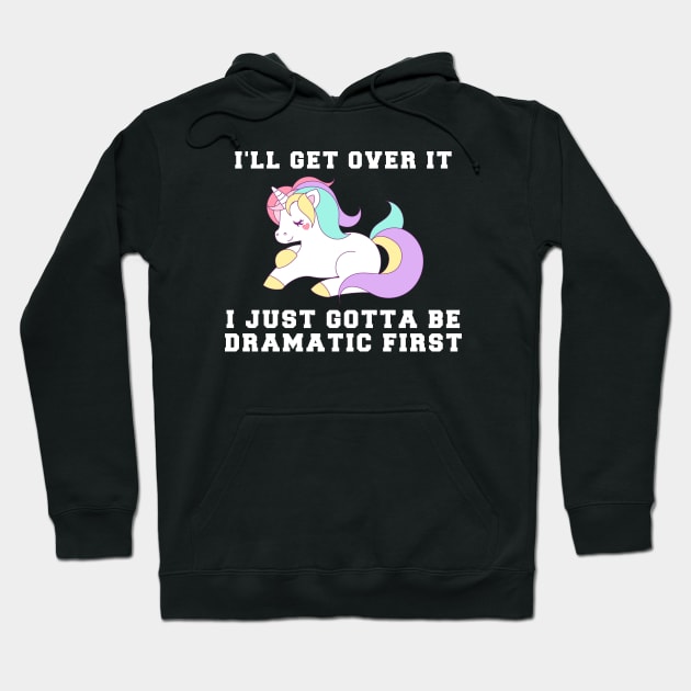 Unicorn I'll Get Over It I Just Gotta Be Dramatic First Hoodie by zerouss